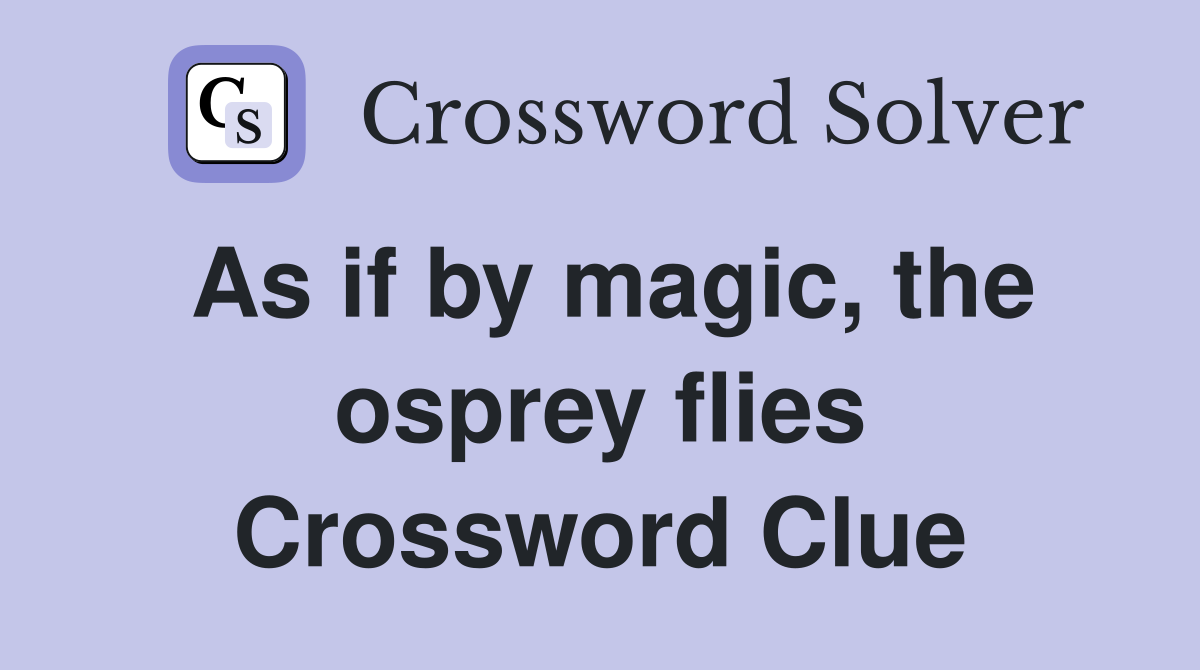 As if by magic, the osprey flies Crossword Clue