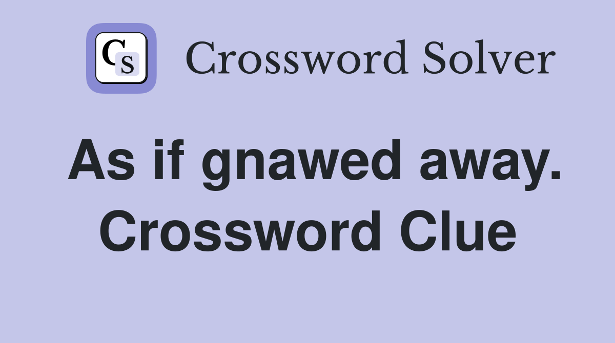 As if gnawed away. Crossword Clue