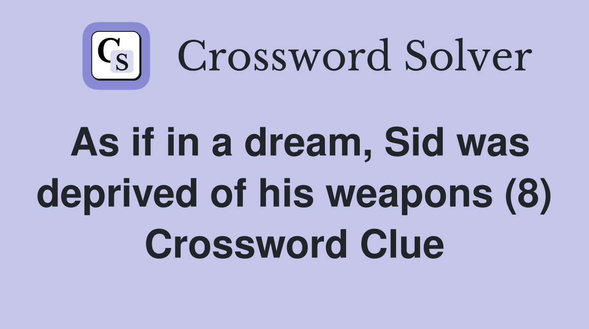 As if in a dream, Sid was deprived of his weapons (8) Crossword Clue