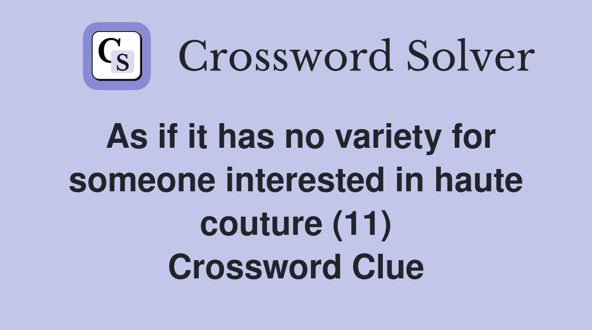 As if it has no variety for someone interested in haute couture (11) Crossword Clue