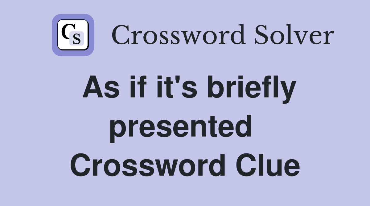 As if it's briefly presented  Crossword Clue