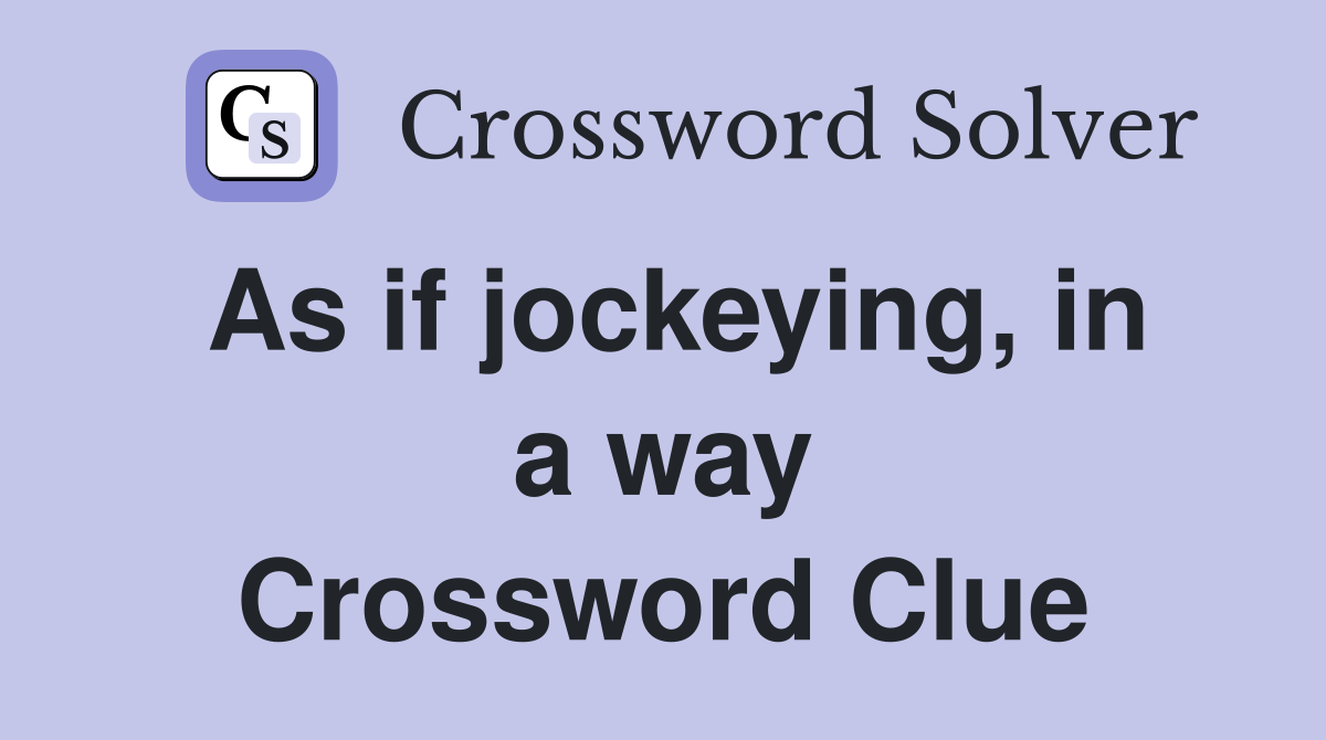 As if jockeying, in a way Crossword Clue