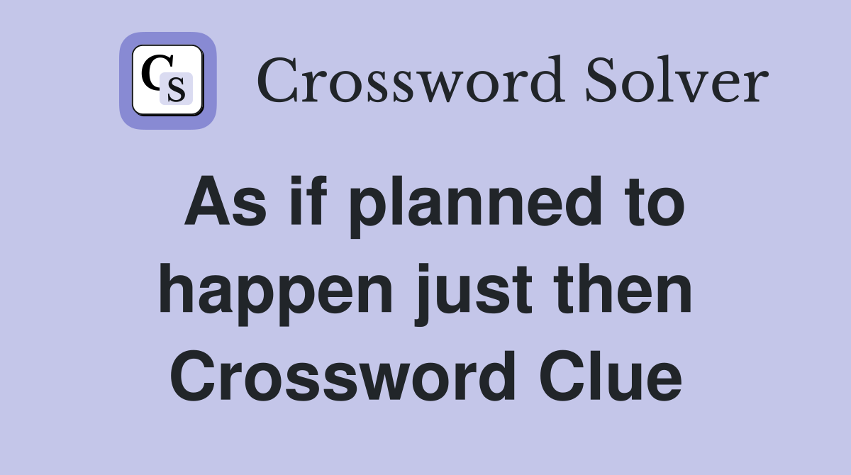 As if planned to happen just then Crossword Clue