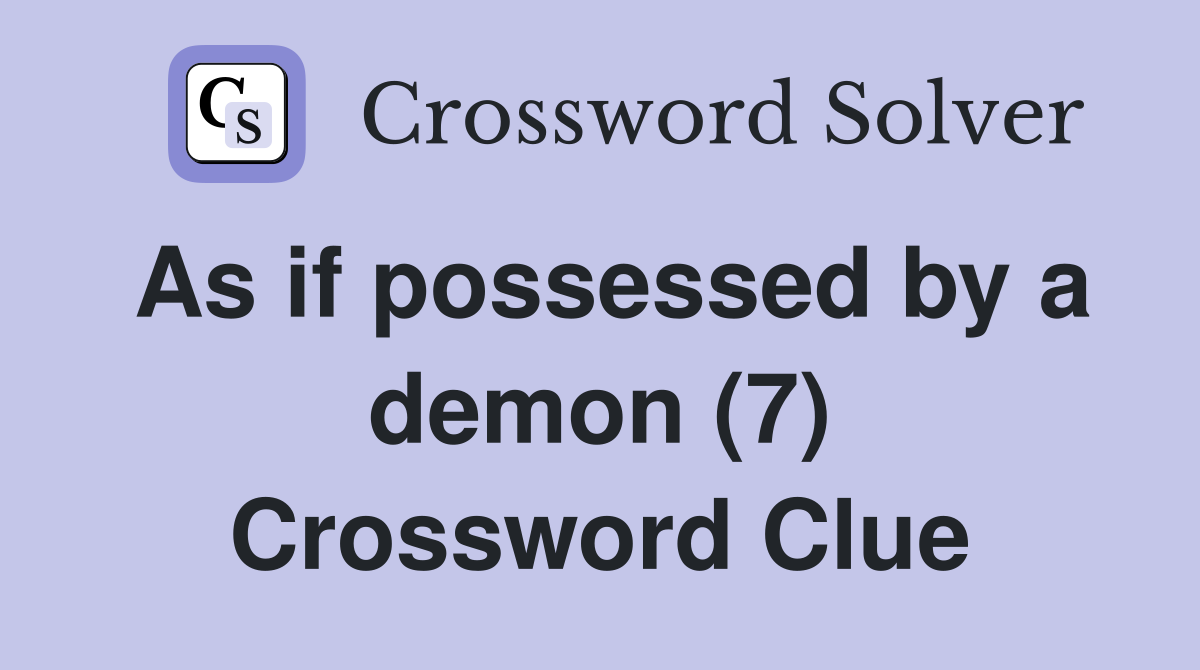 As if possessed by a demon (7) Crossword Clue