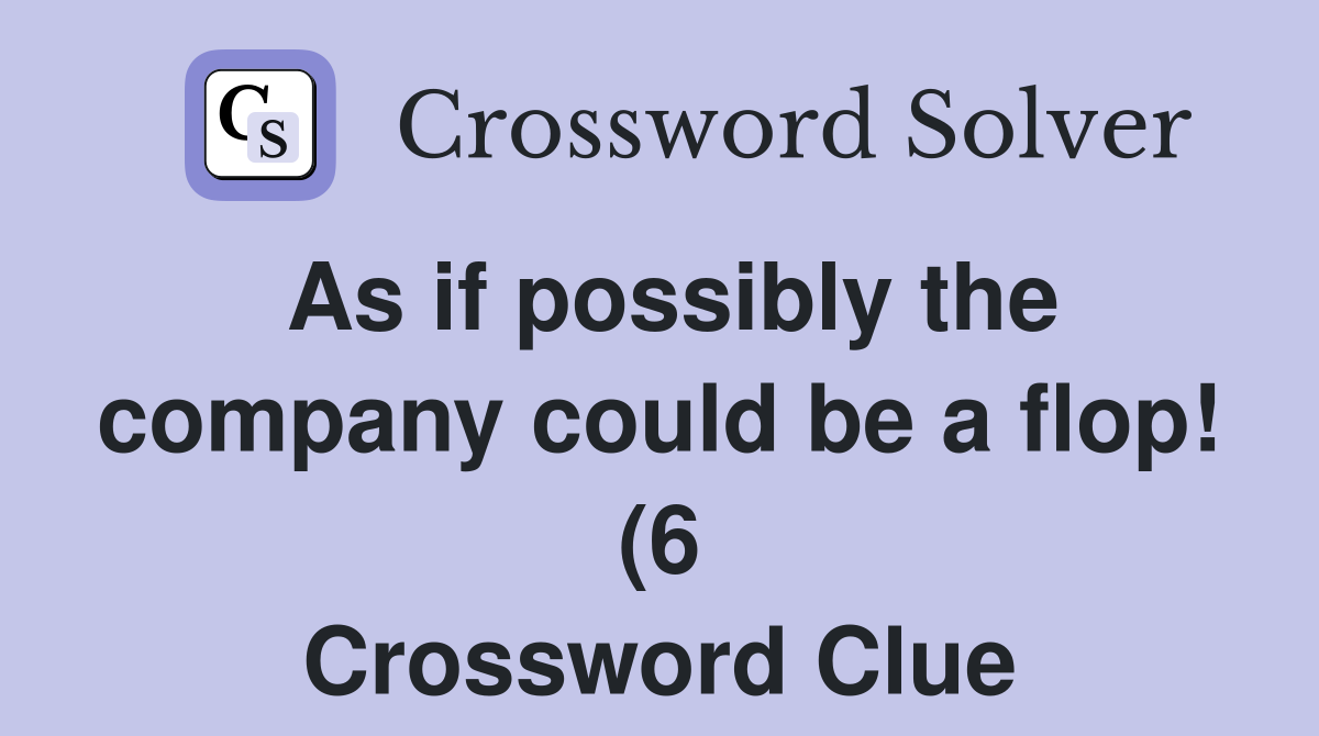 As if possibly the company could be a flop (6) Crossword Clue As if possibly the company could be a flop (6) Crossword Clue