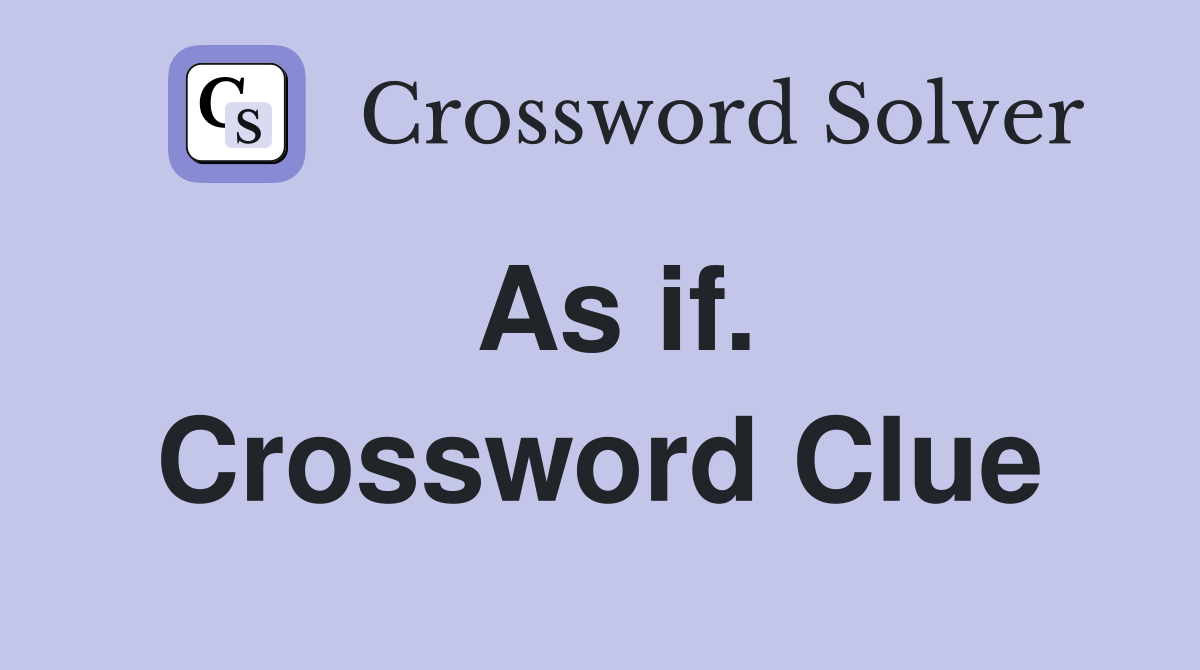 As if. Crossword Clue