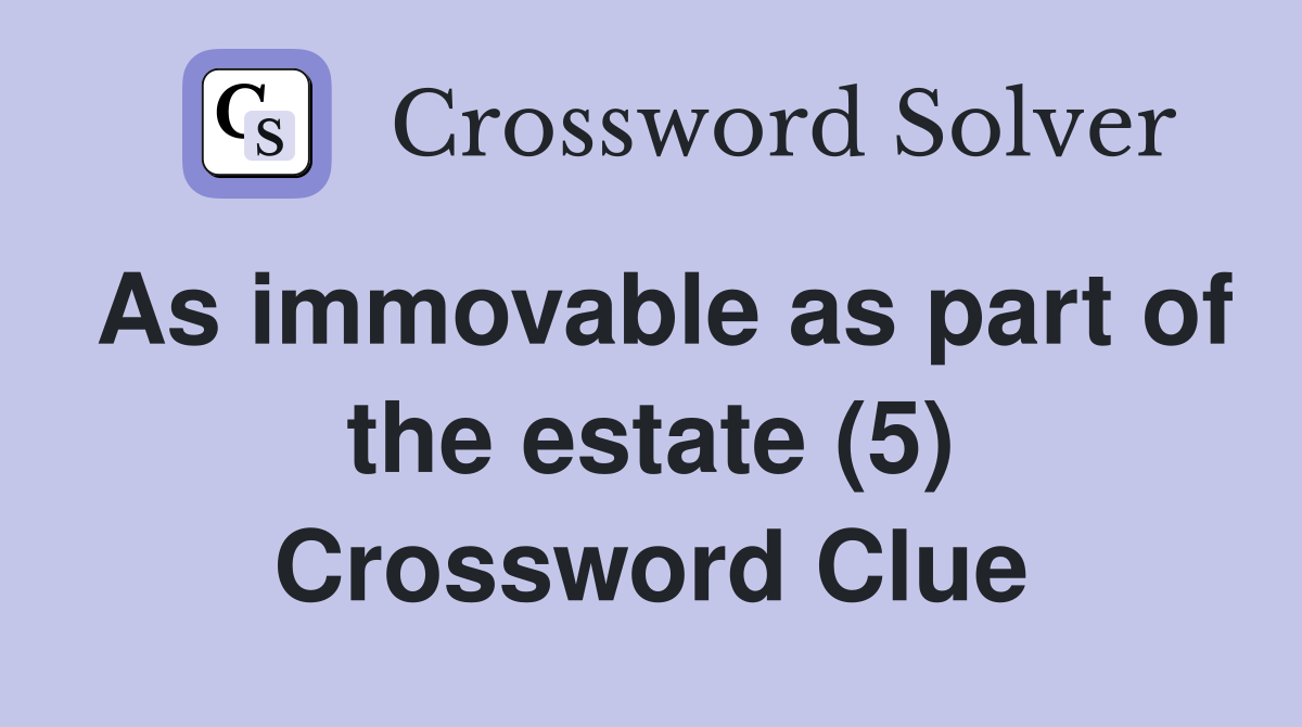 As immovable as part of the estate (5) Crossword Clue