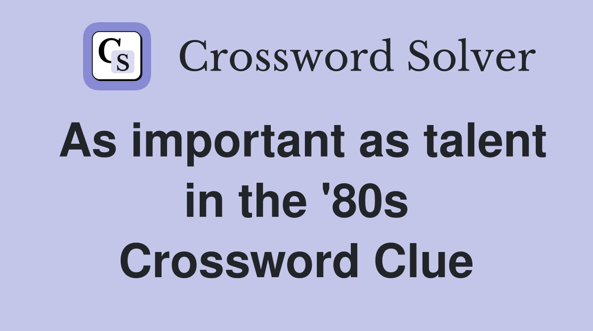 As important as talent in the '80s Crossword Clue