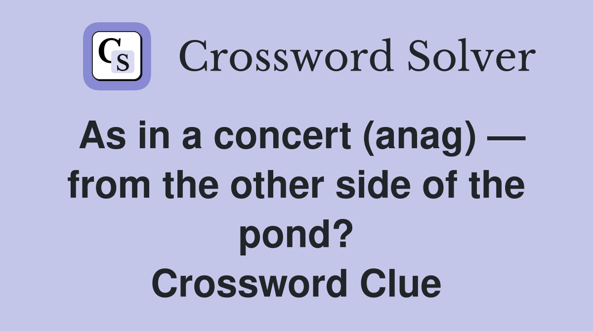 As in a concert (anag) — from the other side of the pond? Crossword Clue