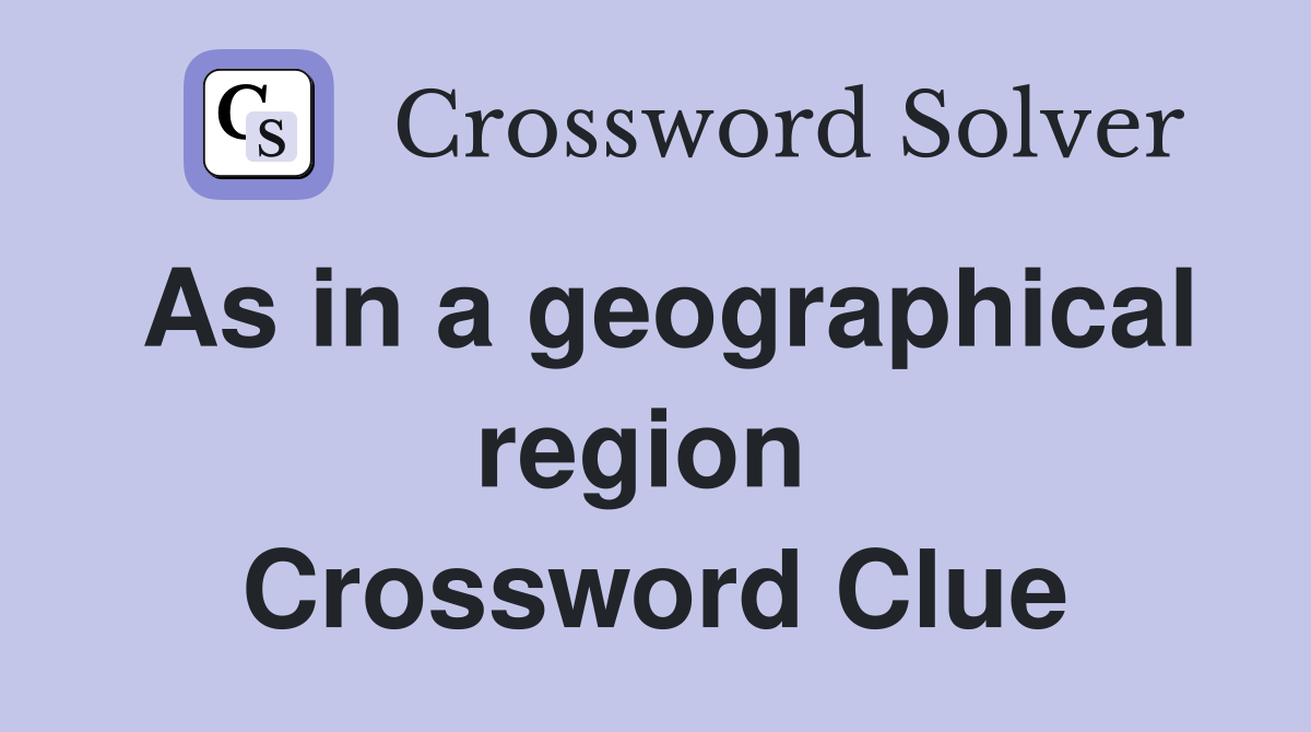 As in a geographical region  Crossword Clue