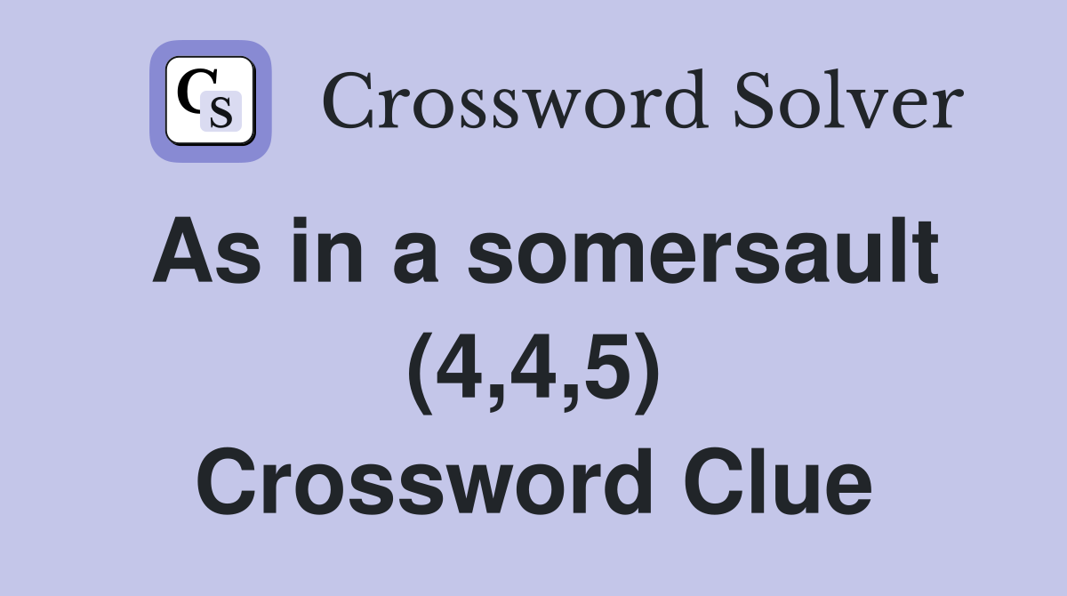 As in a somersault (4,4,5) Crossword Clue