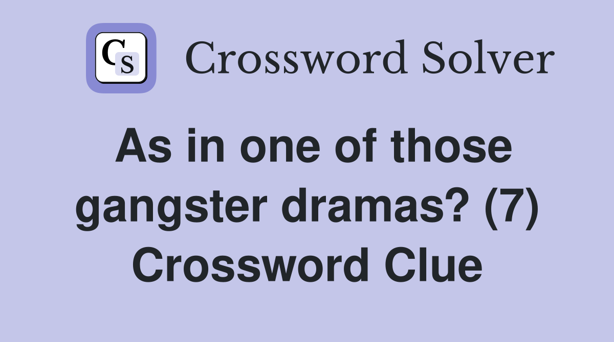 As in one of those gangster dramas? (7) Crossword Clue