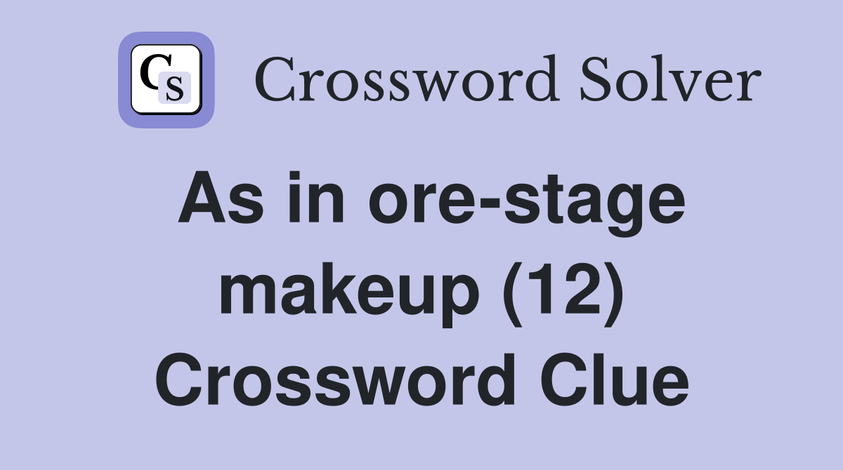 As in ore-stage makeup (12) Crossword Clue