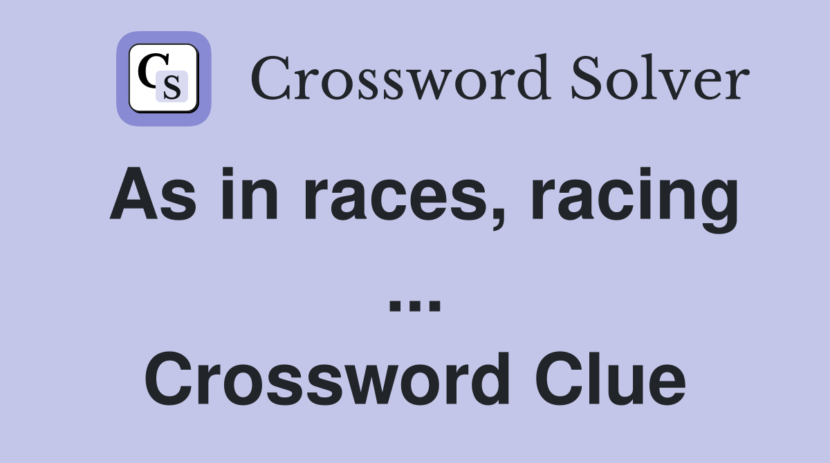 As in races, racing ... Crossword Clue