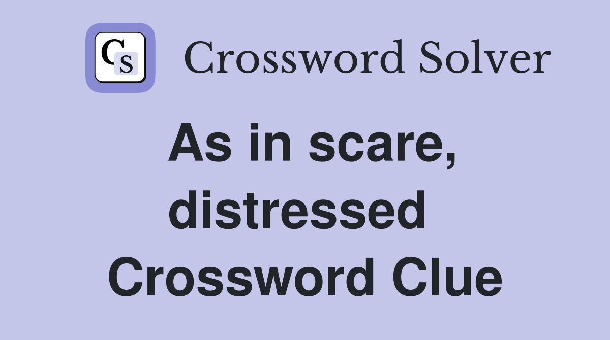 As in scare, distressed  Crossword Clue