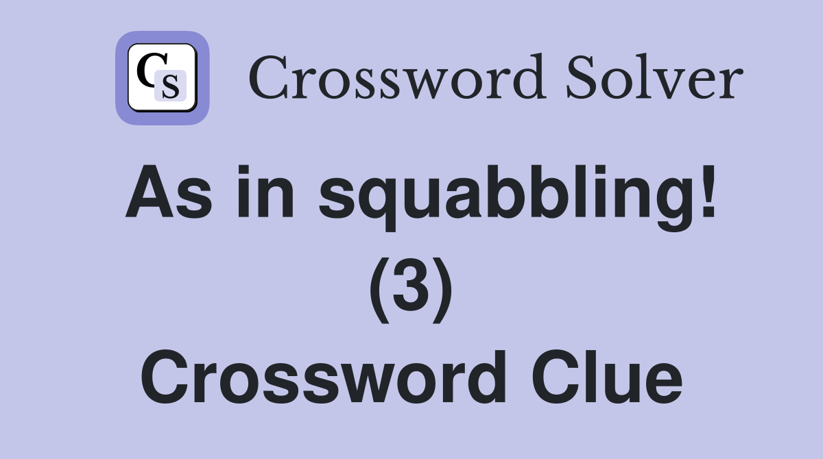 As in squabbling! (3) Crossword Clue