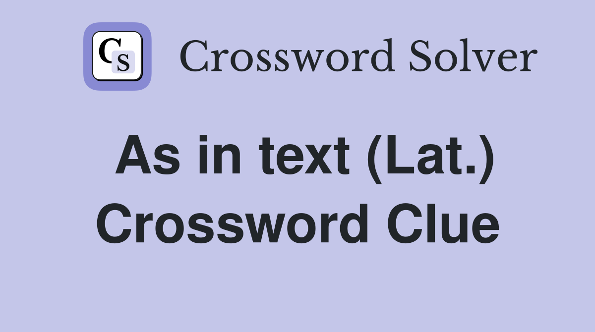 As in text (Lat.) Crossword Clue