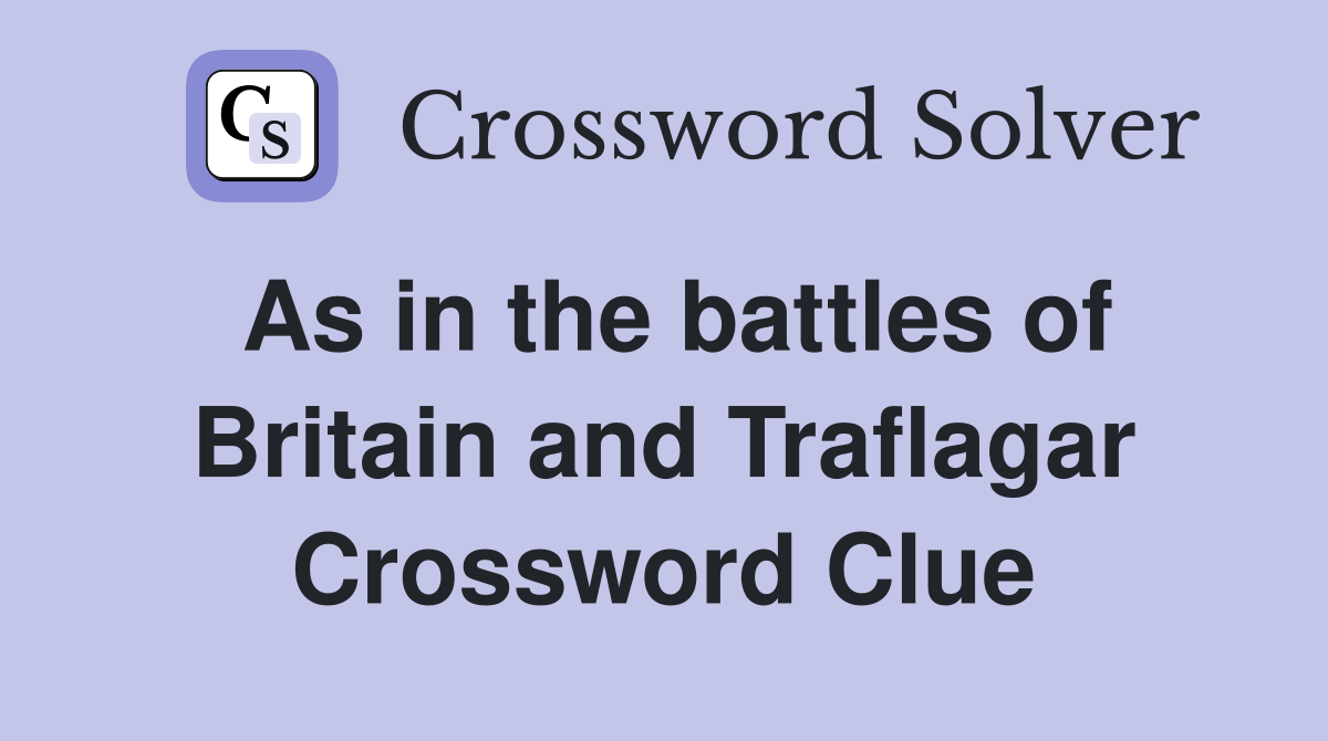 As in the battles of Britain and Traflagar Crossword Clue