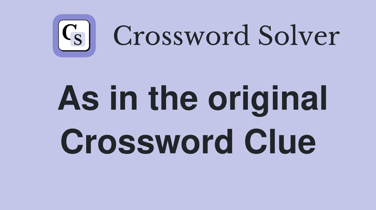 As in the original Crossword Clue