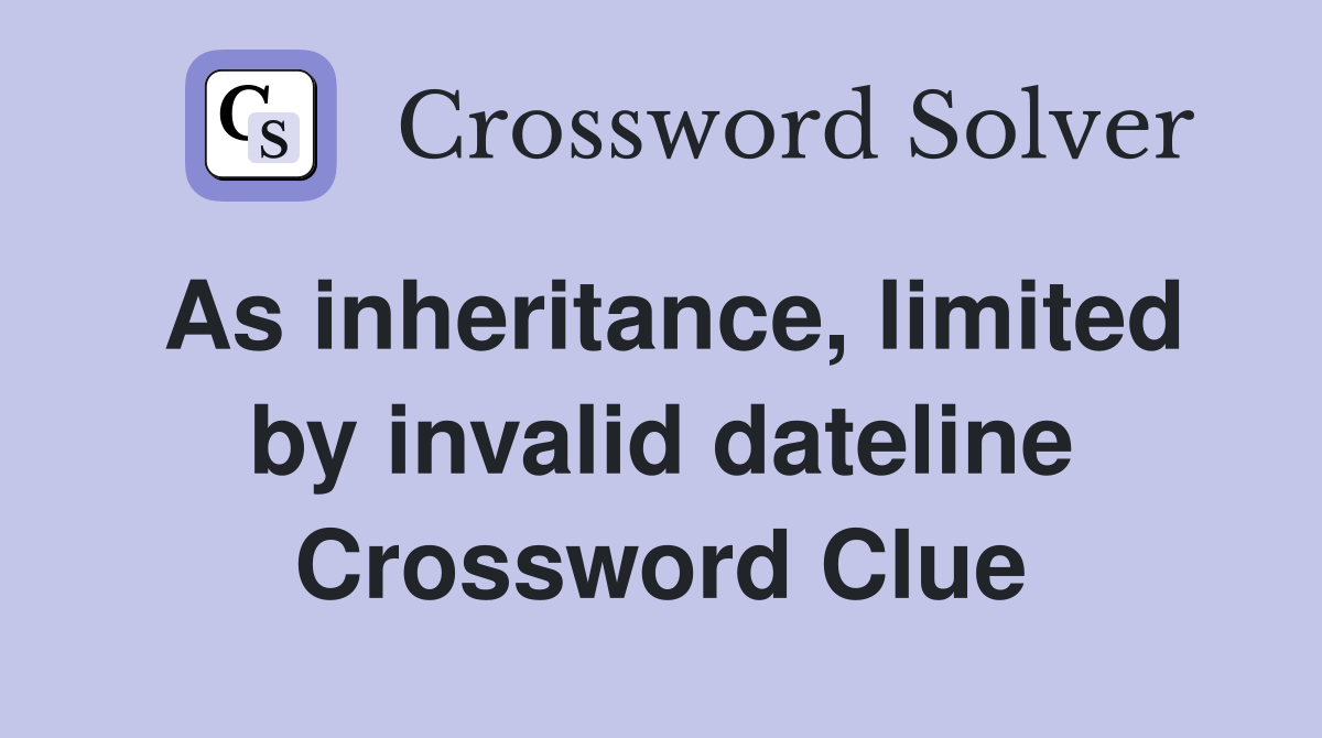 As inheritance, limited by invalid dateline Crossword Clue