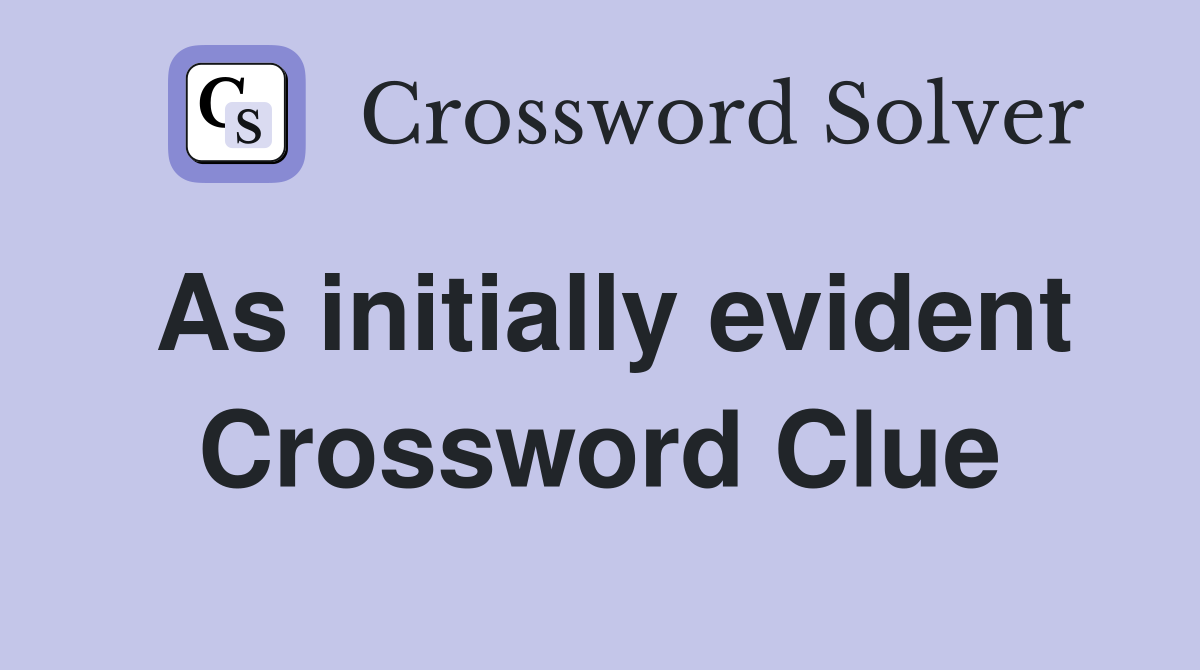 As initially evident Crossword Clue
