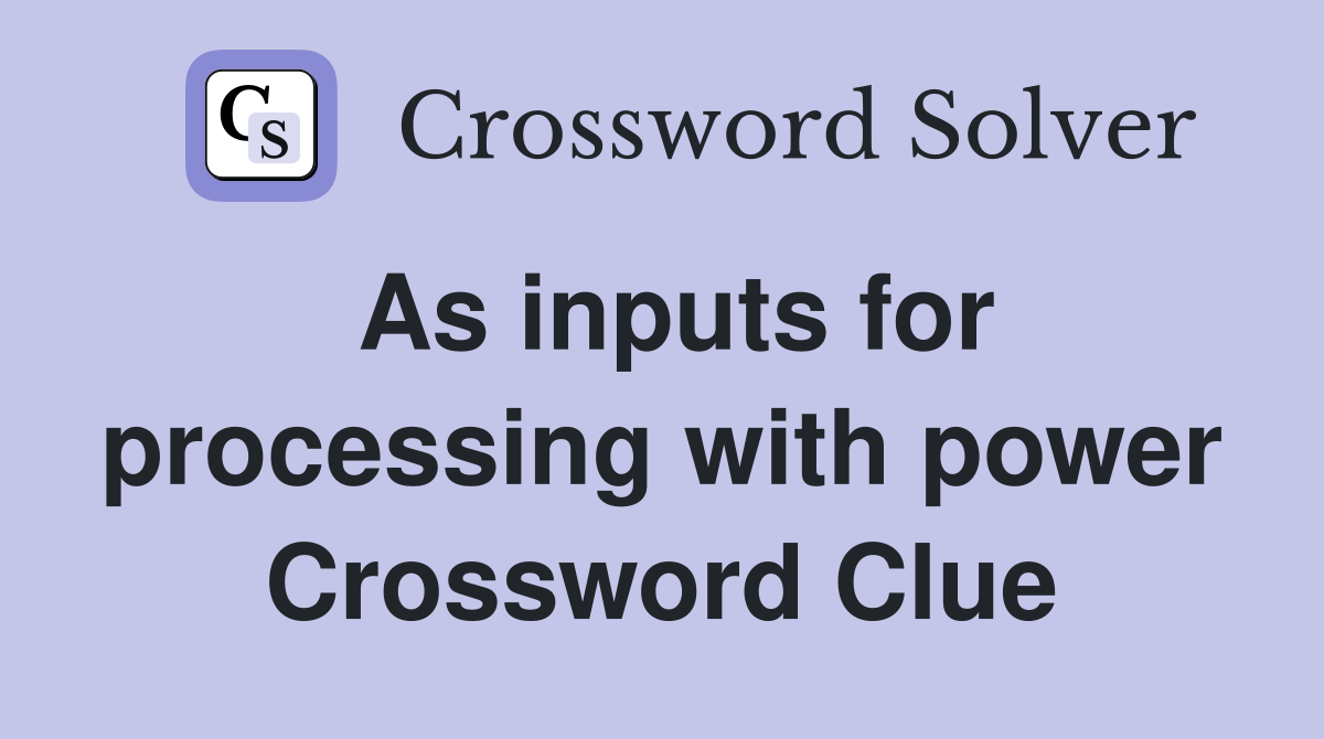 As inputs for processing with power Crossword Clue