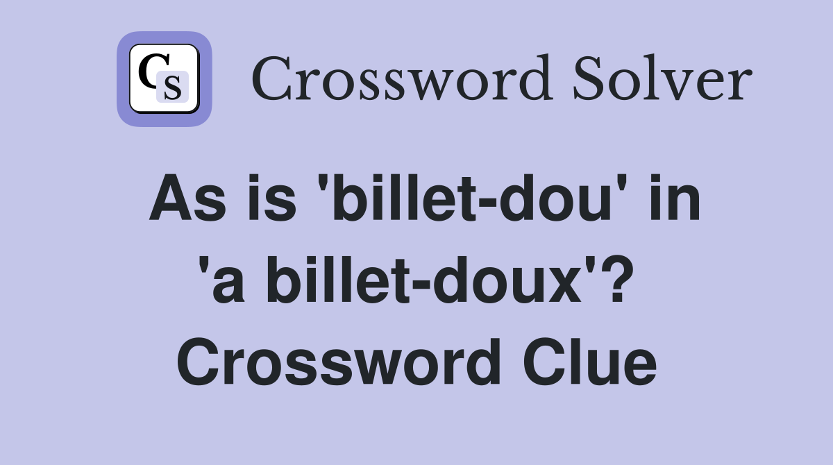 As is 'billet-dou' in 'a billet-doux'? Crossword Clue