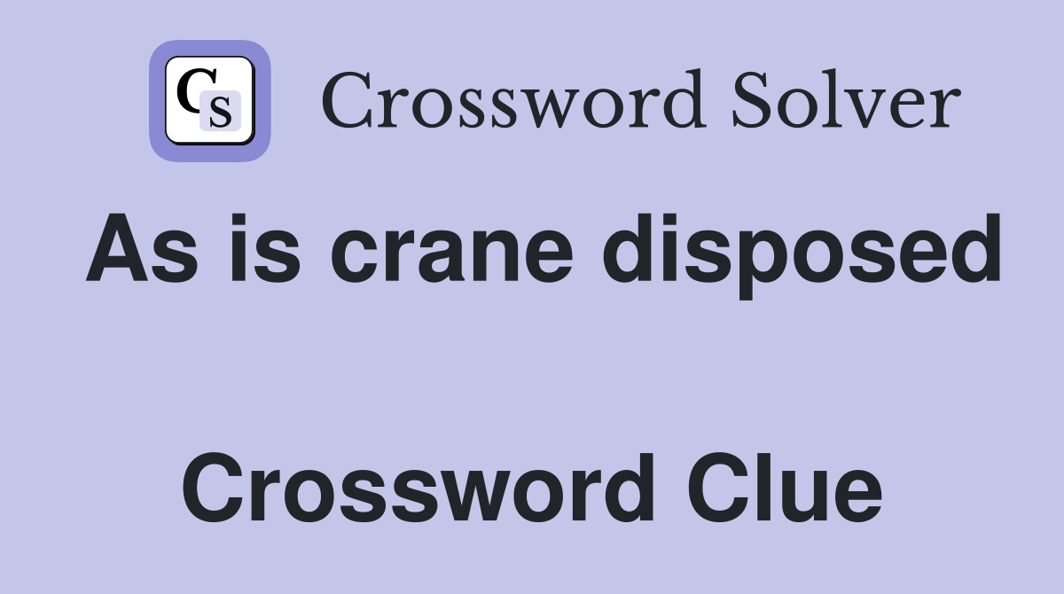 As is crane disposed  Crossword Clue