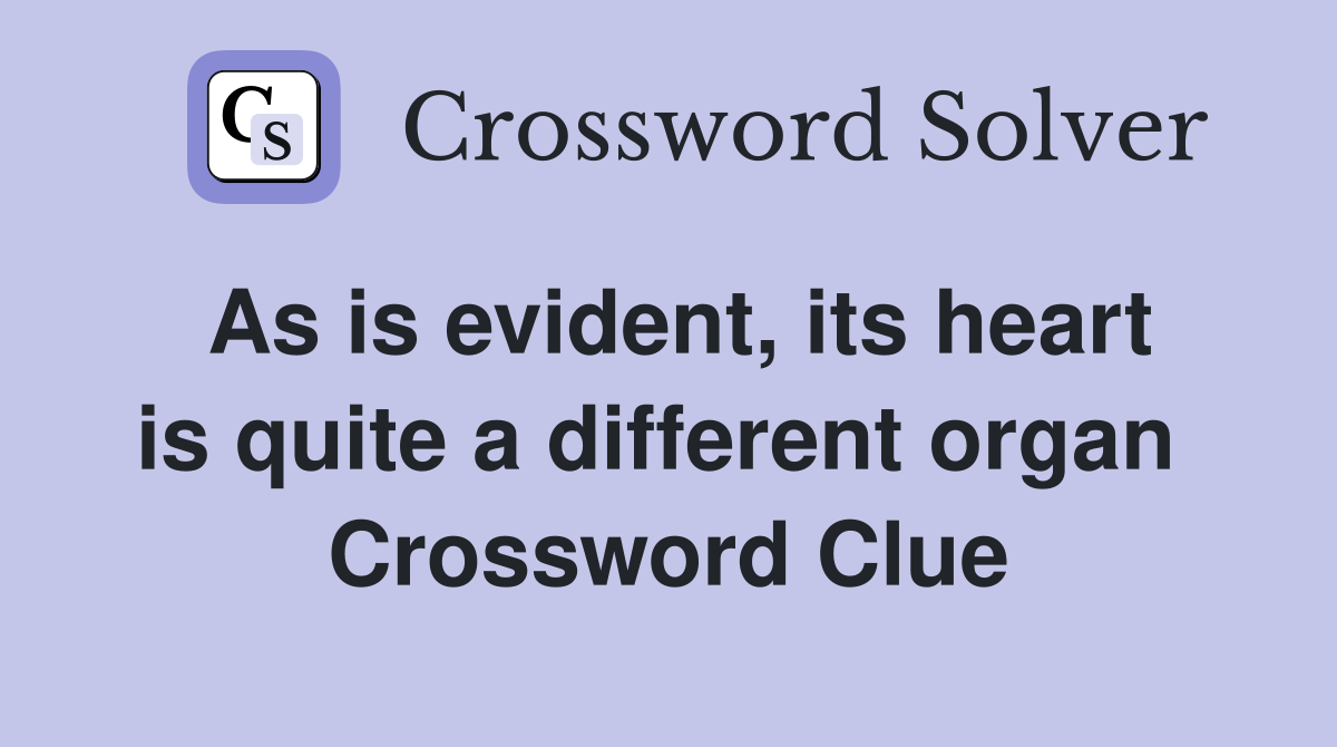 As is evident, its heart is quite a different organ  Crossword Clue