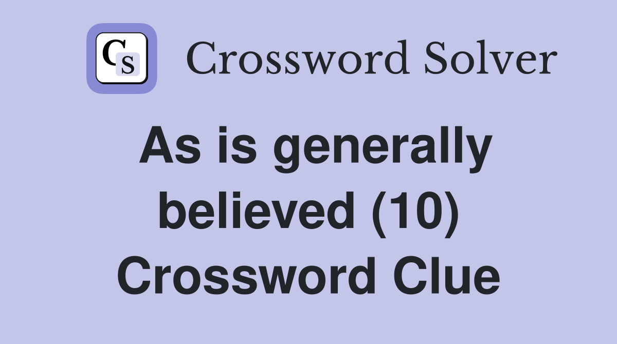 As is generally believed (10) Crossword Clue