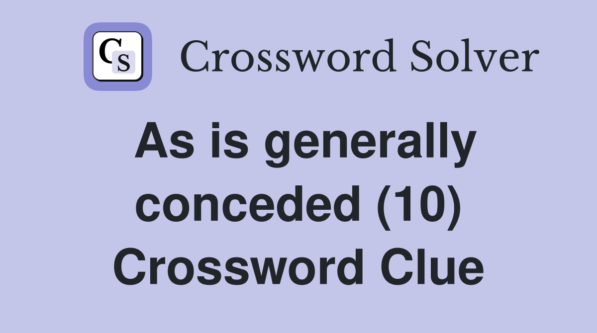 As is generally conceded (10) Crossword Clue