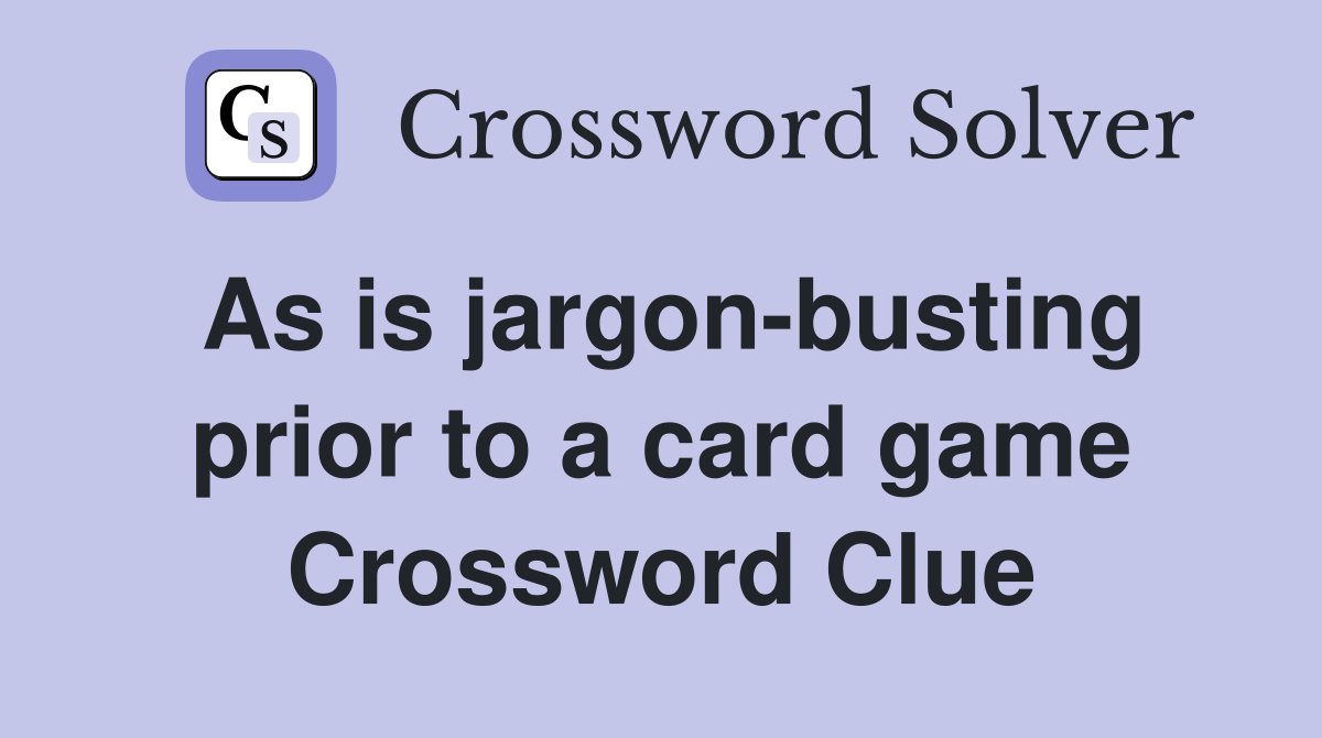 As is jargon-busting prior to a card game Crossword Clue