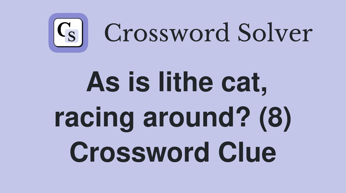 As is lithe cat, racing around? (8) Crossword Clue