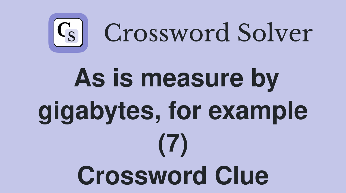 As is measure by gigabytes, for example (7) Crossword Clue