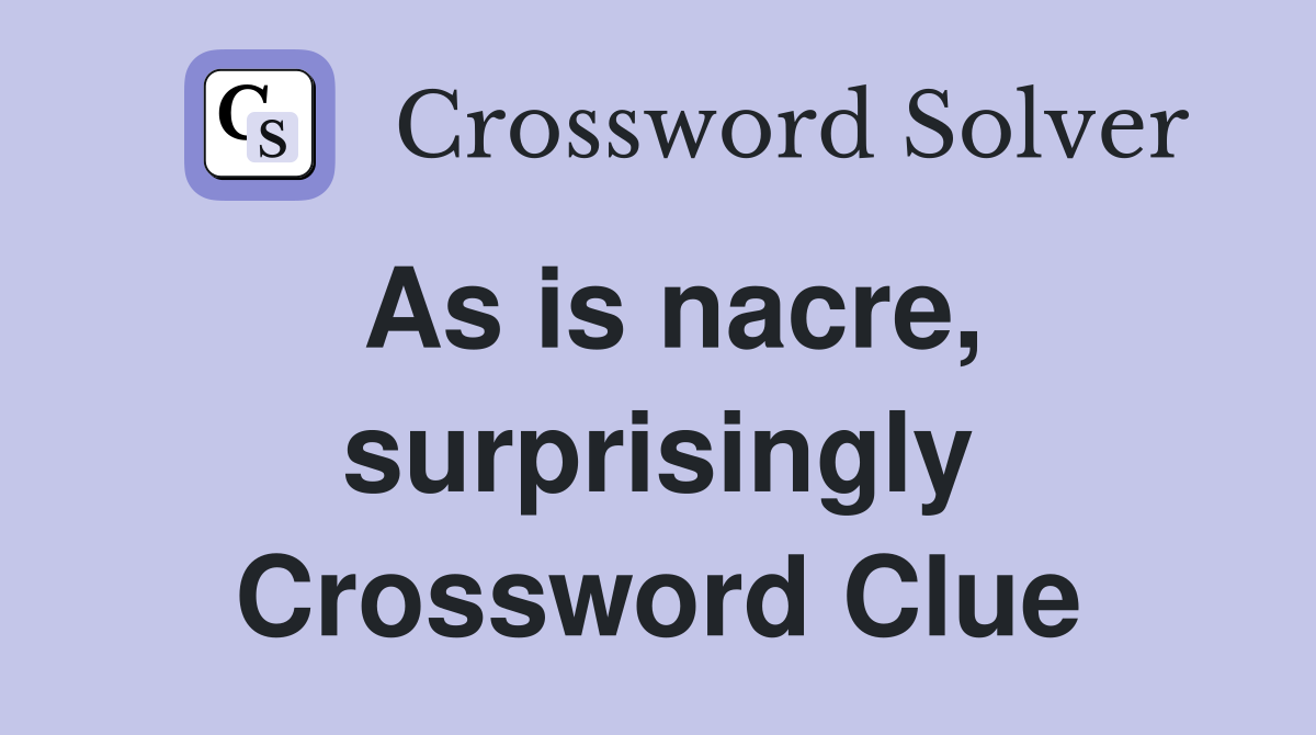 As is nacre, surprisingly Crossword Clue