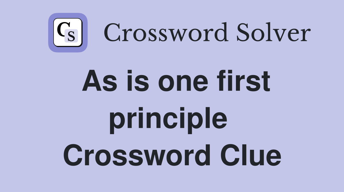 As is one first principle  Crossword Clue