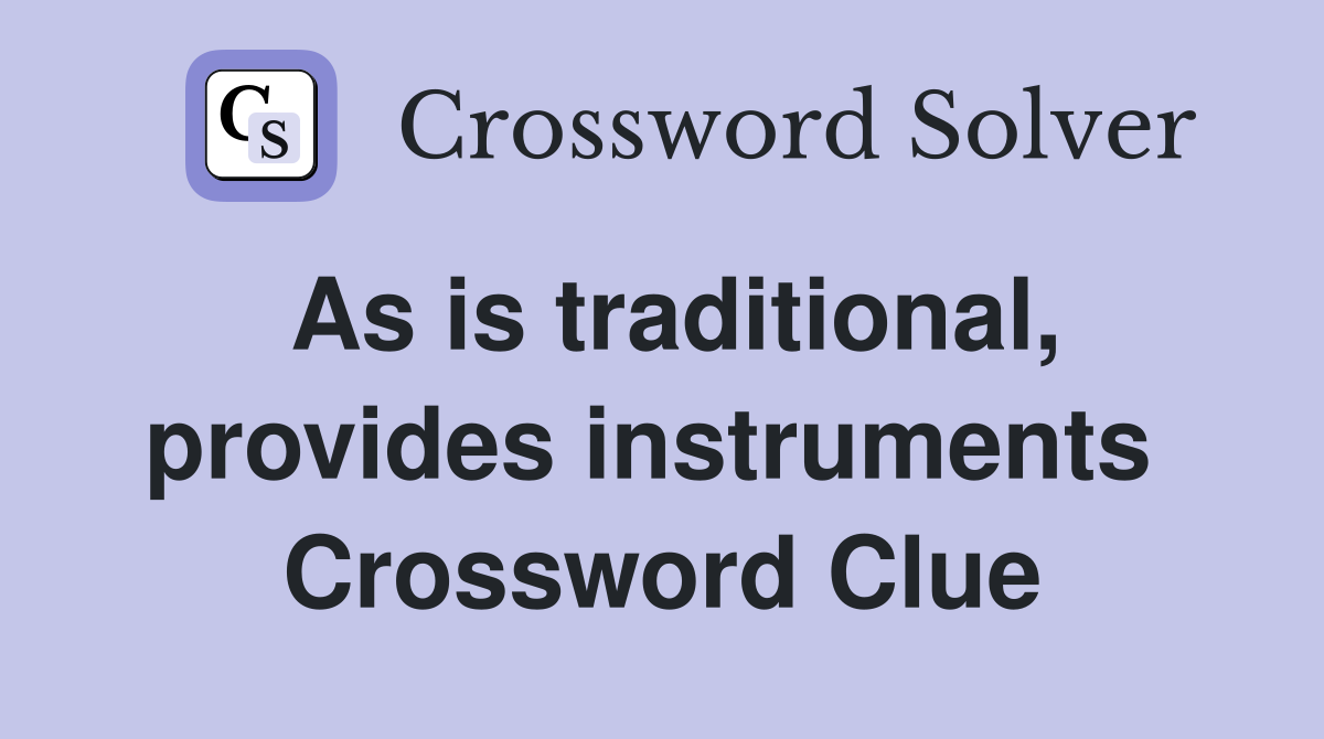 As is traditional, provides instruments  Crossword Clue