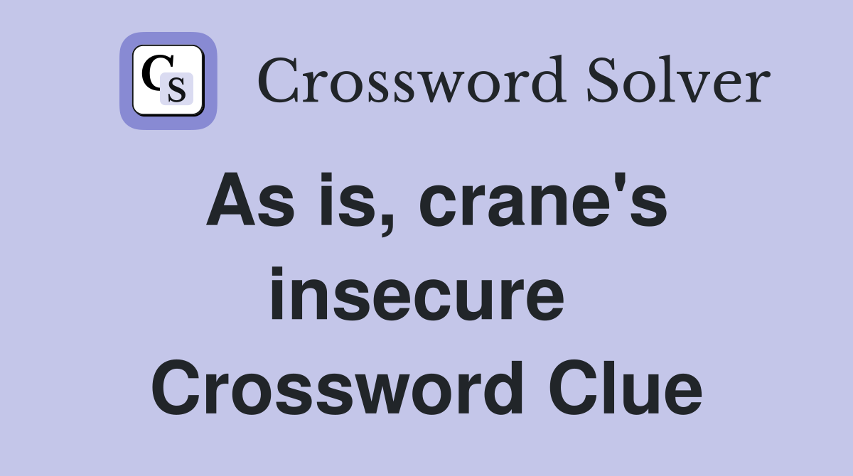As is, crane's insecure  Crossword Clue