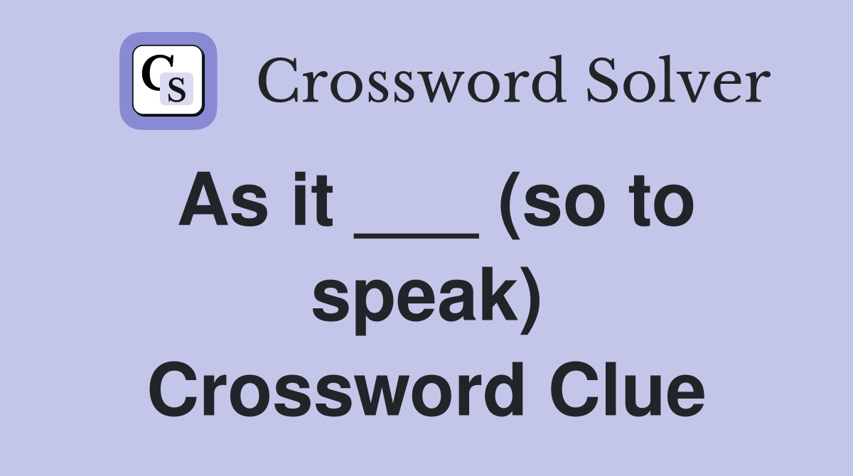 As it ___ (so to speak) Crossword Clue