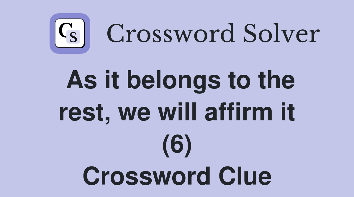 As it belongs to the rest, we will affirm it (6) Crossword Clue