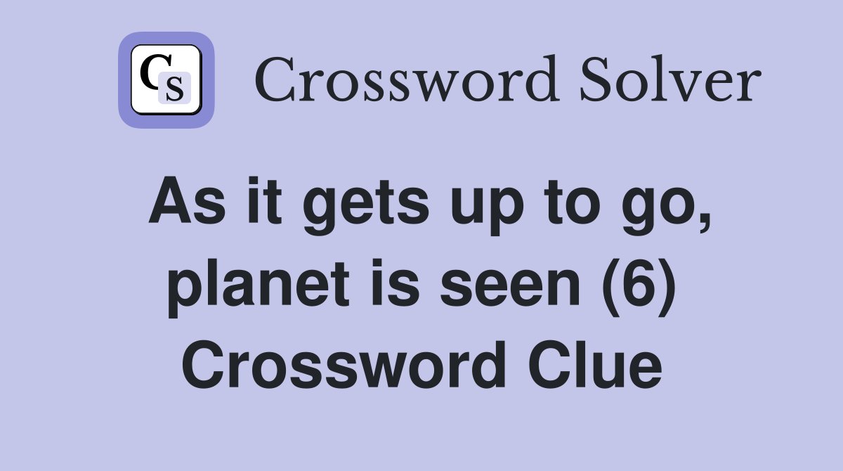 As it gets up to go, planet is seen (6) Crossword Clue