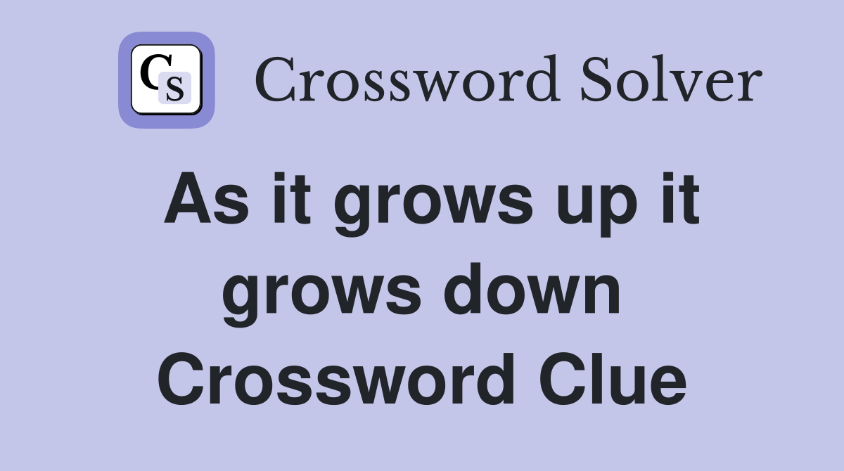 As it grows up it grows down Crossword Clue
