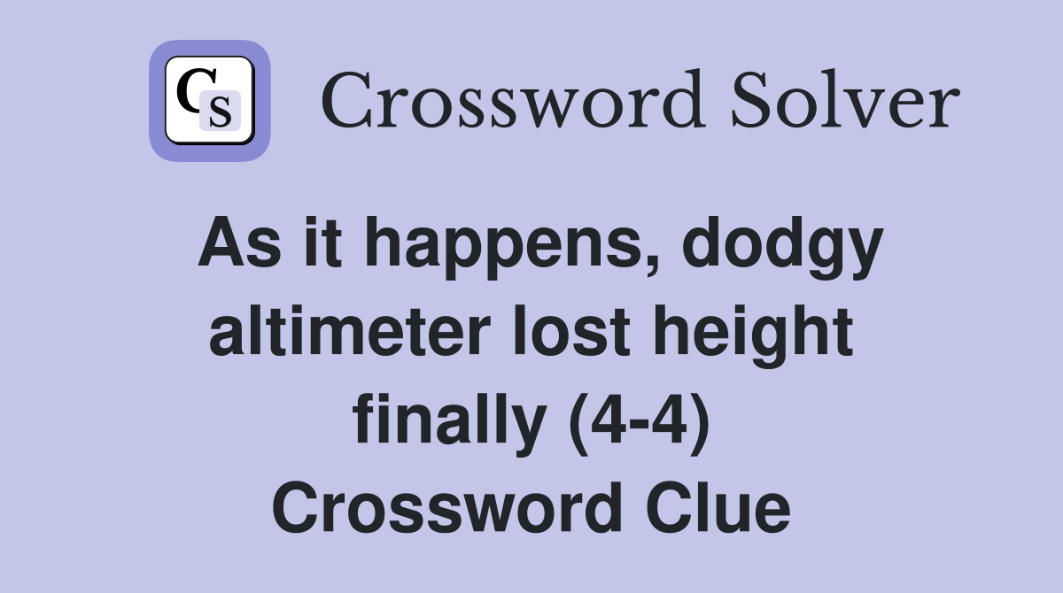As it happens, dodgy altimeter lost height finally (4-4) Crossword Clue