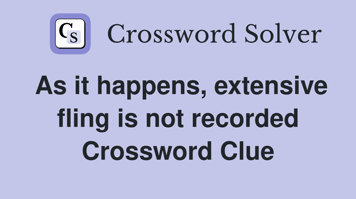 As it happens, extensive fling is not recorded Crossword Clue