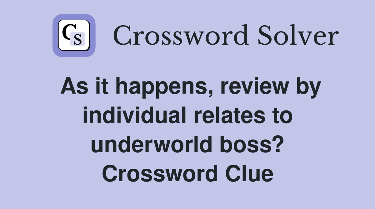 As it happens, review by individual relates to underworld boss? Crossword Clue
