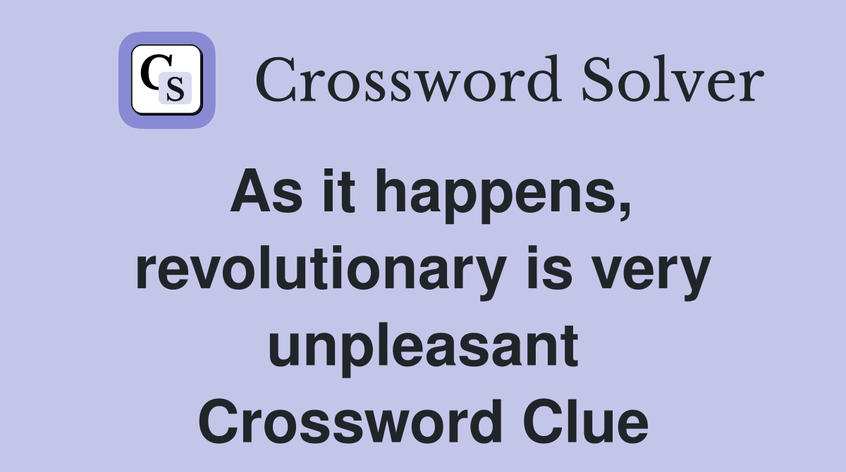 As it happens, revolutionary is very unpleasant Crossword Clue