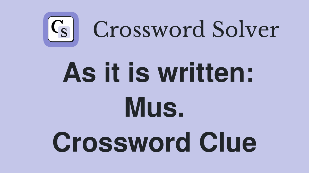 As it is written: Mus. Crossword Clue