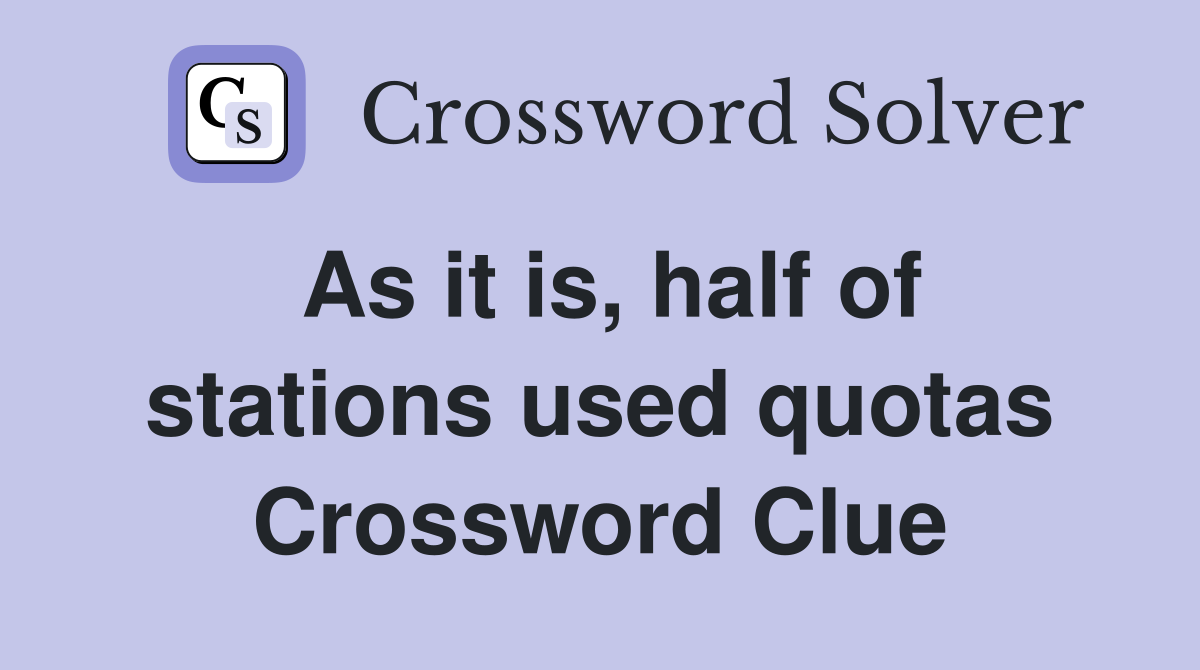 As it is, half of stations used quotas Crossword Clue