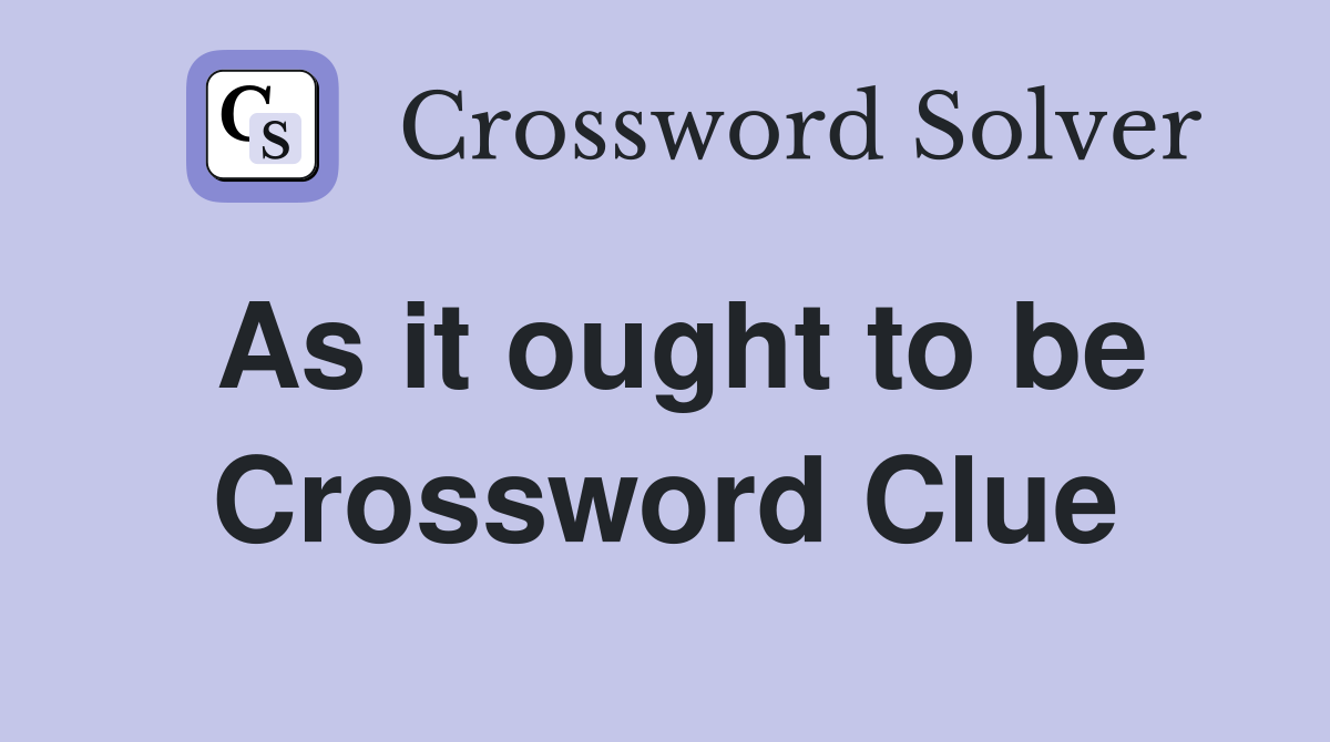 As it ought to be Crossword Clue