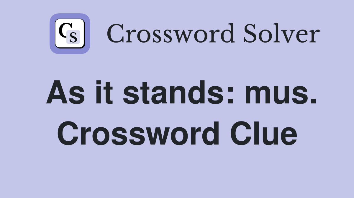 As it stands: mus. Crossword Clue